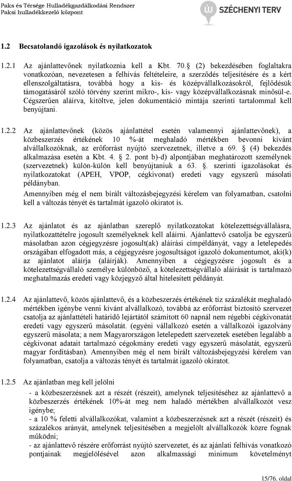 támogatásáról szóló törvény szerint mikro-, kis- vagy középvállalkozásnak minősül-e. Cégszerűen aláírva, kitöltve, jelen dokumentáció mintája szerinti tartalommal kell benyújtani. 1.2.