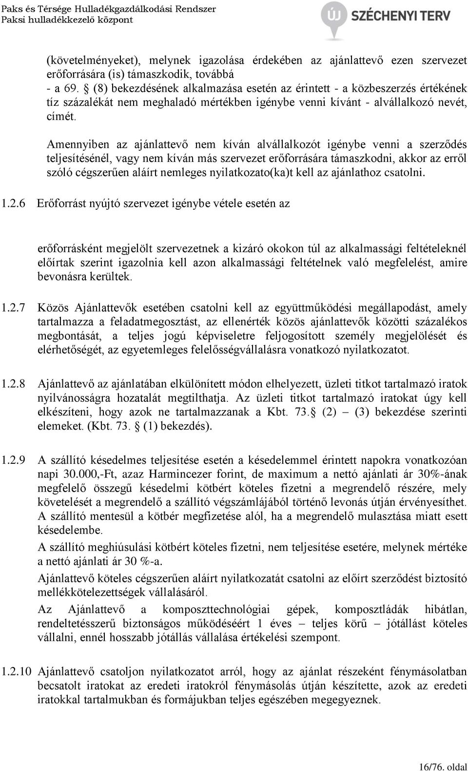 Amennyiben az ajánlattevő nem kíván alvállalkozót igénybe venni a szerződés teljesítésénél, vagy nem kíván más szervezet erőforrására támaszkodni, akkor az erről szóló cégszerűen aláírt nemleges