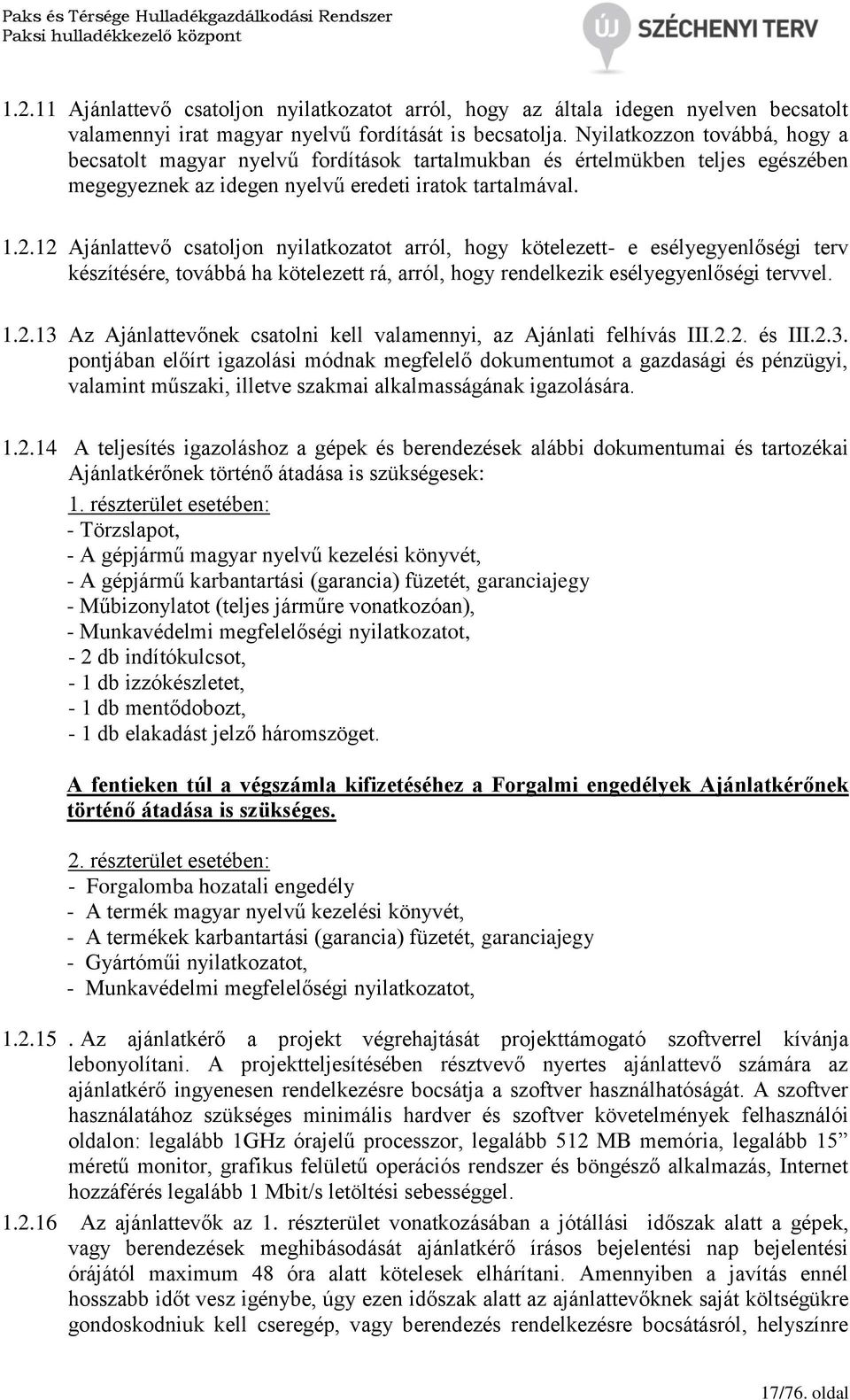 12 Ajánlattevő csatoljon nyilatkozatot arról, hogy kötelezett- e esélyegyenlőségi terv készítésére, továbbá ha kötelezett rá, arról, hogy rendelkezik esélyegyenlőségi tervvel. 1.2.13 Az Ajánlattevőnek csatolni kell valamennyi, az Ajánlati felhívás III.