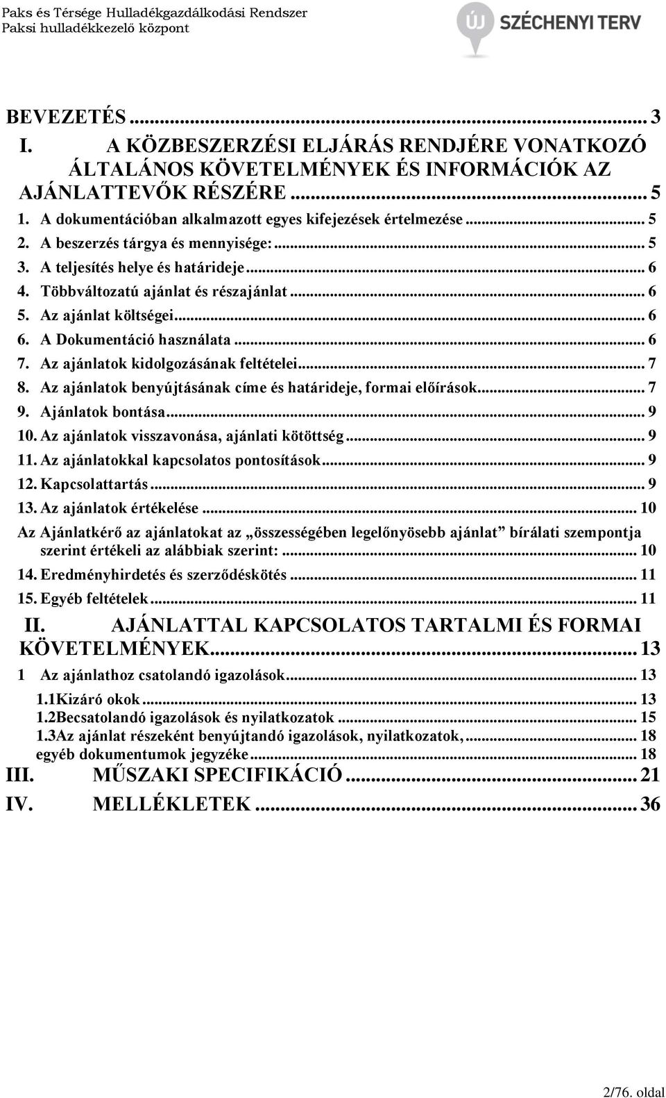 Az ajánlatok kidolgozásának feltételei... 7 8. Az ajánlatok benyújtásának címe és határideje, formai előírások... 7 9. Ajánlatok bontása... 9 10. Az ajánlatok visszavonása, ajánlati kötöttség... 9 11.