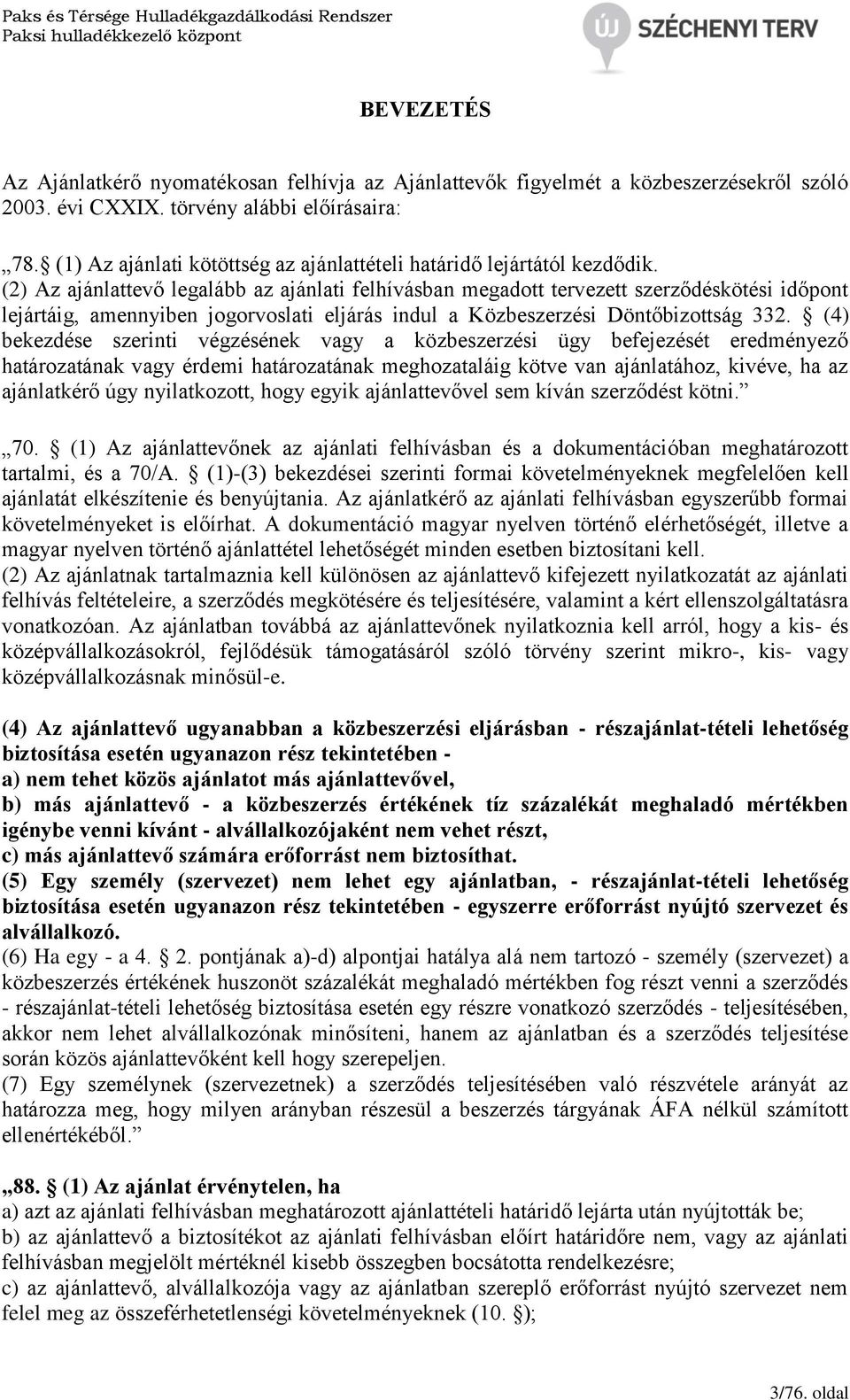 (2) Az ajánlattevő legalább az ajánlati felhívásban megadott tervezett szerződéskötési időpont lejártáig, amennyiben jogorvoslati eljárás indul a Közbeszerzési Döntőbizottság 332.