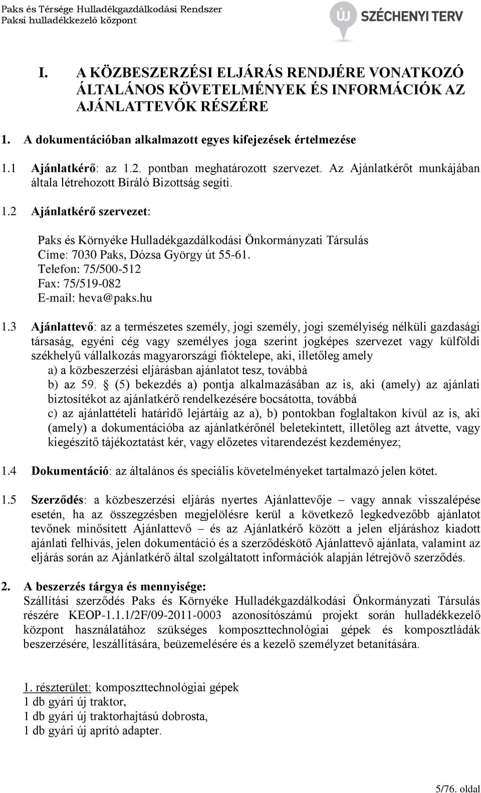 2 Ajánlatkérő szervezet: Paks és Környéke Hulladékgazdálkodási Önkormányzati Társulás Címe: 7030 Paks, Dózsa György út 55-61. Telefon: 75/500-512 Fax: 75/519-082 E-mail: heva@paks.hu 1.