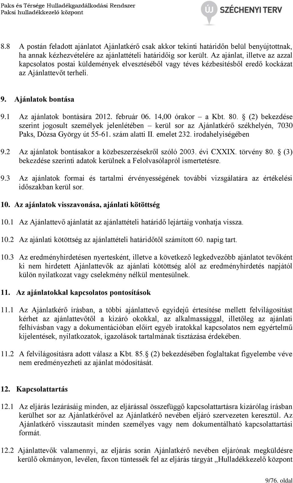 február 06. 14,00 órakor a Kbt. 80. (2) bekezdése szerint jogosult személyek jelenlétében kerül sor az Ajánlatkérő székhelyén, 7030 Paks, Dózsa György út 55-61. szám alatti II. emelet 232.