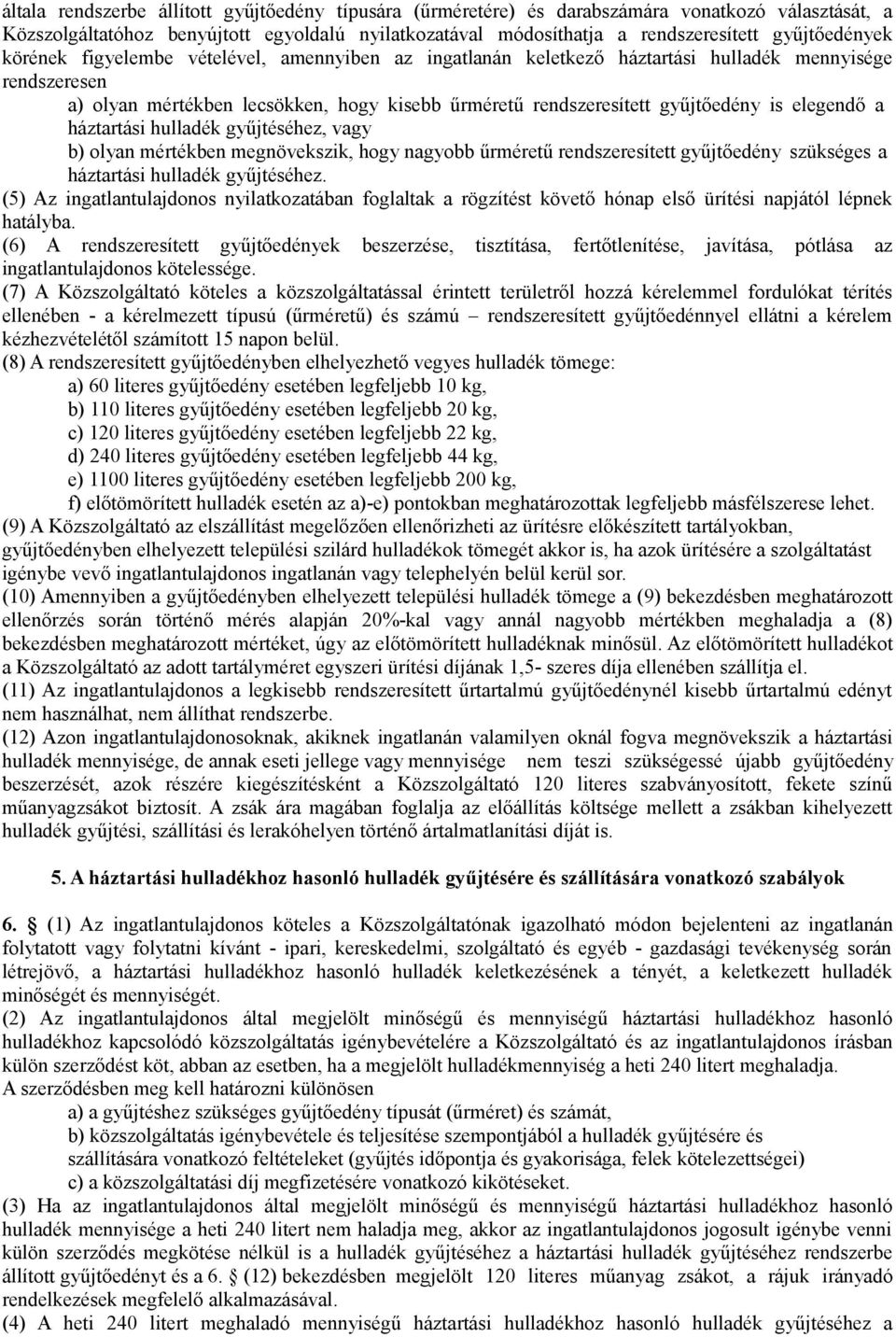 gyűjtőedény is elegendő a háztartási hulladék gyűjtéséhez, vagy b) olyan mértékben megnövekszik, hogy nagyobb űrméretű rendszeresített gyűjtőedény szükséges a háztartási hulladék gyűjtéséhez.