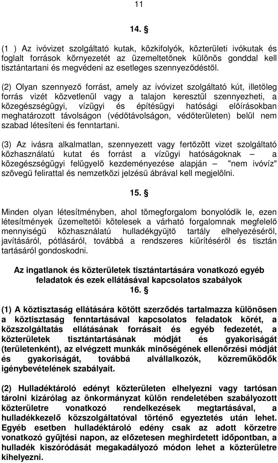 (2) Olyan szennyező forrást, amely az ivóvizet szolgáltató kút, illetőleg forrás vizét közvetlenül vagy a talajon keresztül szennyezheti, a közegészségügyi, vízügyi és építésügyi hatósági