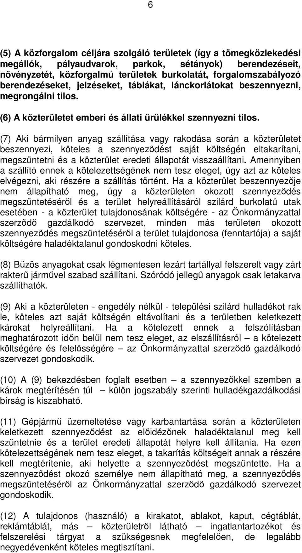 (7) Aki bármilyen anyag szállítása vagy rakodása során a közterületet beszennyezi, köteles a szennyeződést saját költségén eltakarítani, megszüntetni és a közterület eredeti állapotát visszaállítani.