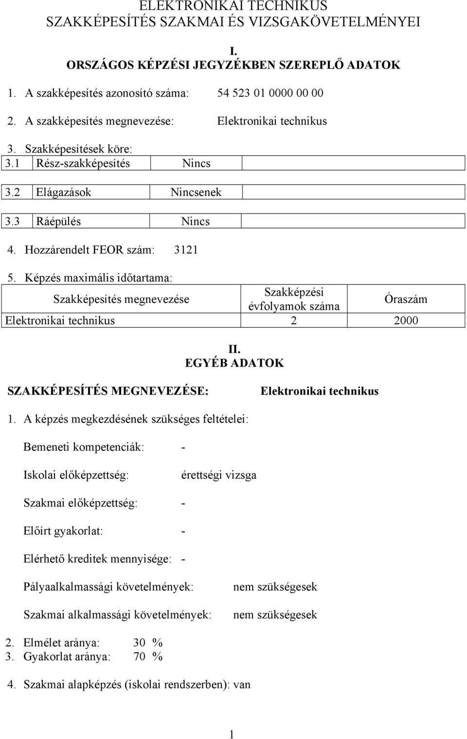 Képzés maximális időtartama: Szakképesítés megnevezése Szakképzési évfolyamok száma Óraszám Elektronikai technikus 2 2000 II. EGYÉ ADATOK SZAKKÉPESÍTÉS MEGNEVEZÉSE: Elektronikai technikus 1.