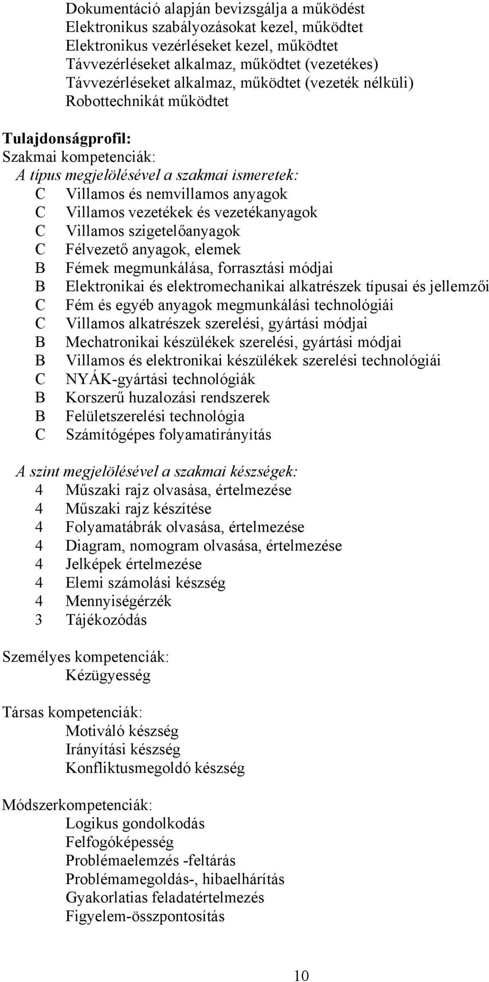 vezetékanyagok Villamos szigetelőanyagok Félvezető anyagok, elemek Fémek megmunkálása, forrasztási módjai Elektronikai és elektromechanikai alkatrészek típusai és jellemzői Fém és egyéb anyagok