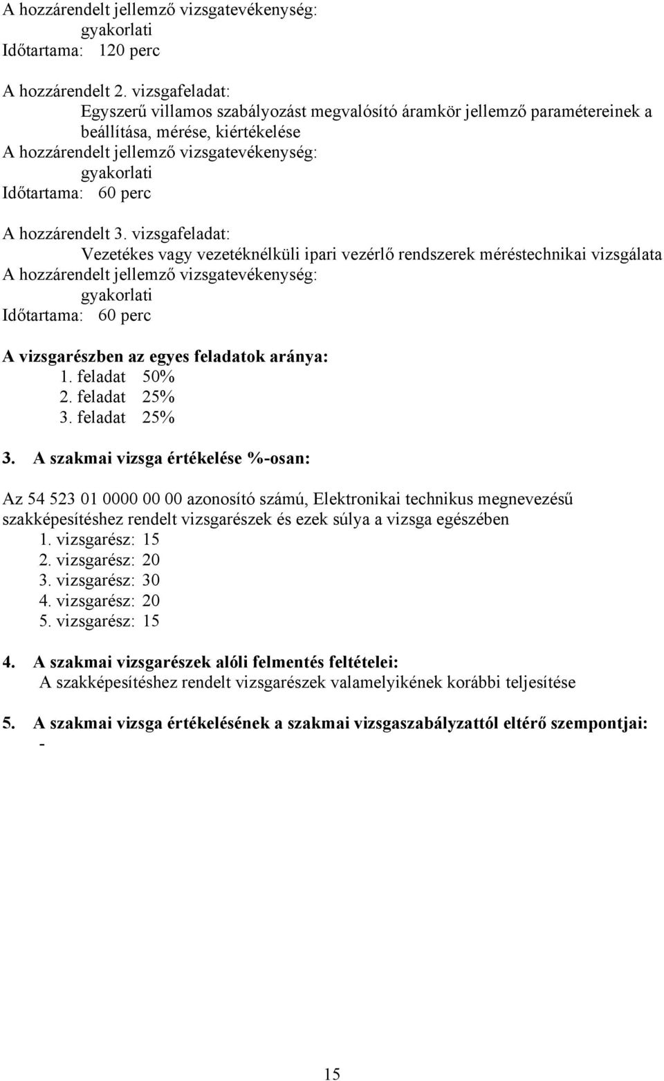 vizsgafeladat: Vezetékes vagy vezetéknélküli ipari vezérlő rendszerek méréstechnikai vizsgálata Időtartama: 60 perc A vizsgarészben az egyes feladatok aránya: 1. feladat 50% 2. feladat 25% 3.