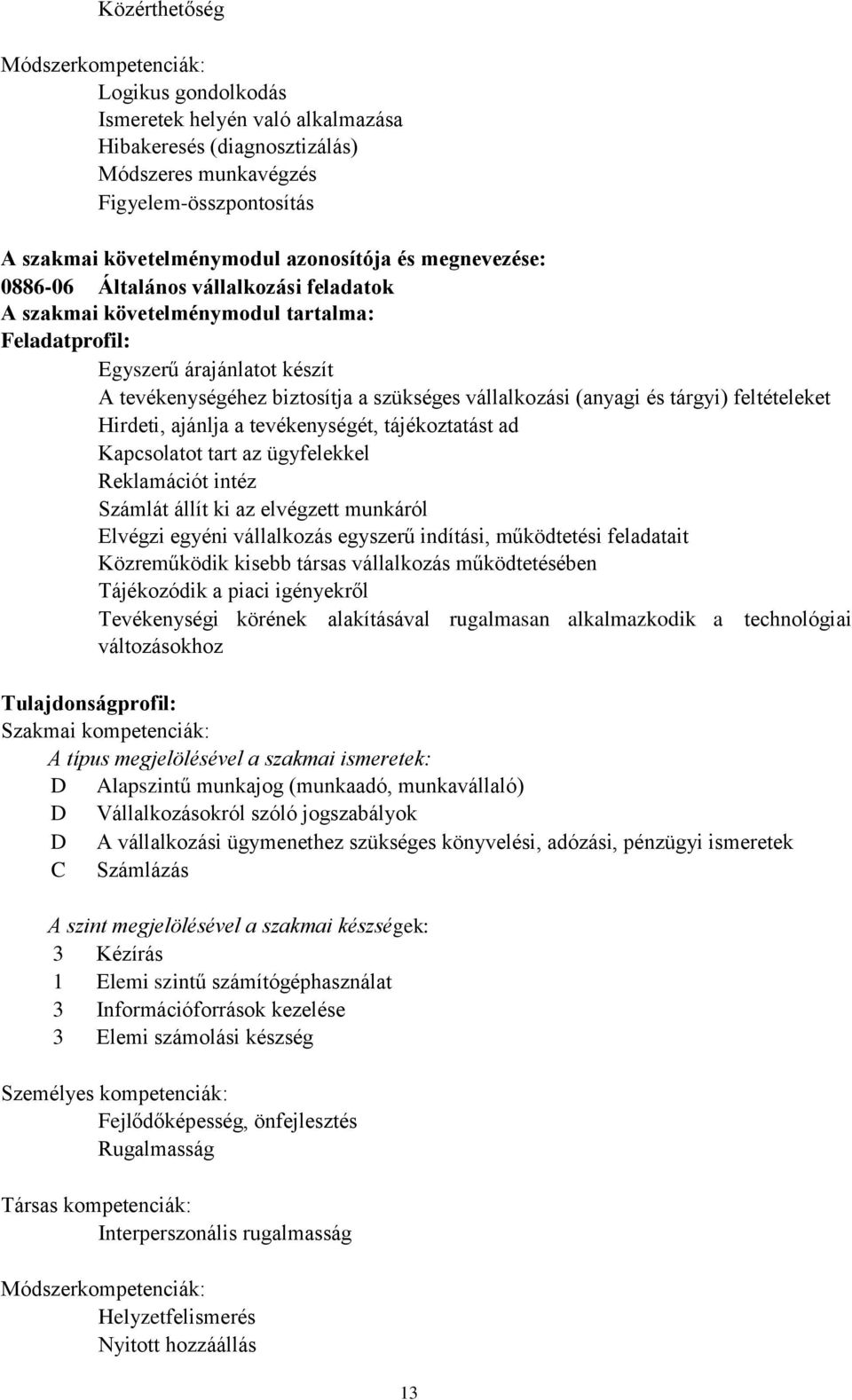 vállalkozási (anyagi és tárgyi) feltételeket Hirdeti, ajánlja a tevékenységét, tájékoztatást ad Kapcsolatot tart az ügyfelekkel Reklamációt intéz Számlát állít ki az elvégzett munkáról Elvégzi egyéni