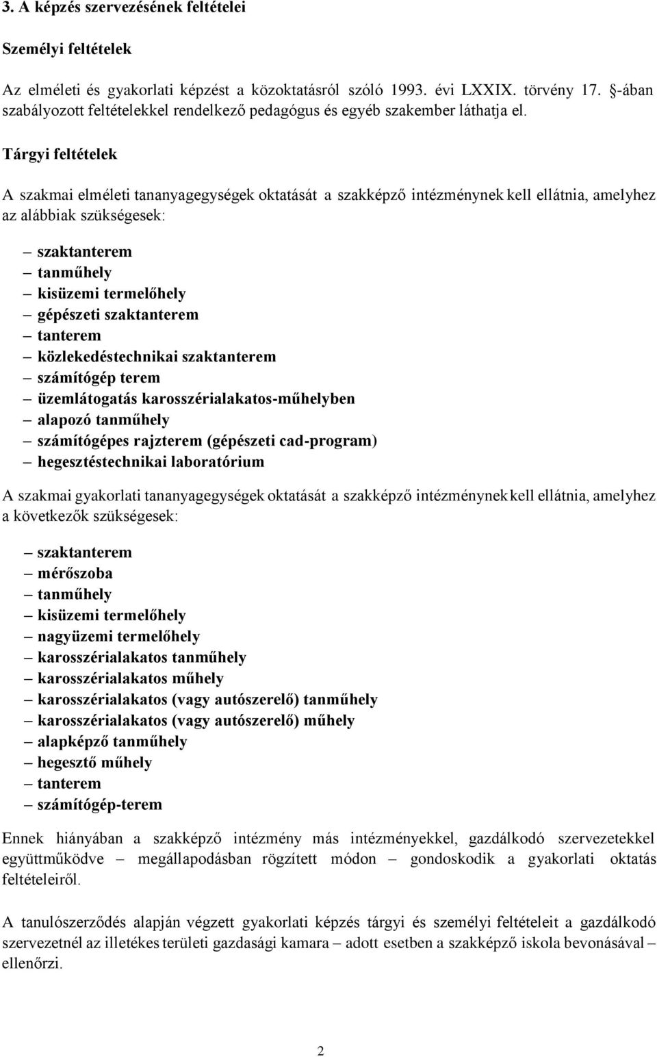 Tárgyi feltételek A szakmai elméleti tananyagegységek oktatását a szakképző intézménynek kell ellátnia, amelyhez az alábbiak szükségesek: szaktanterem tanműhely kisüzemi termelőhely gépészeti