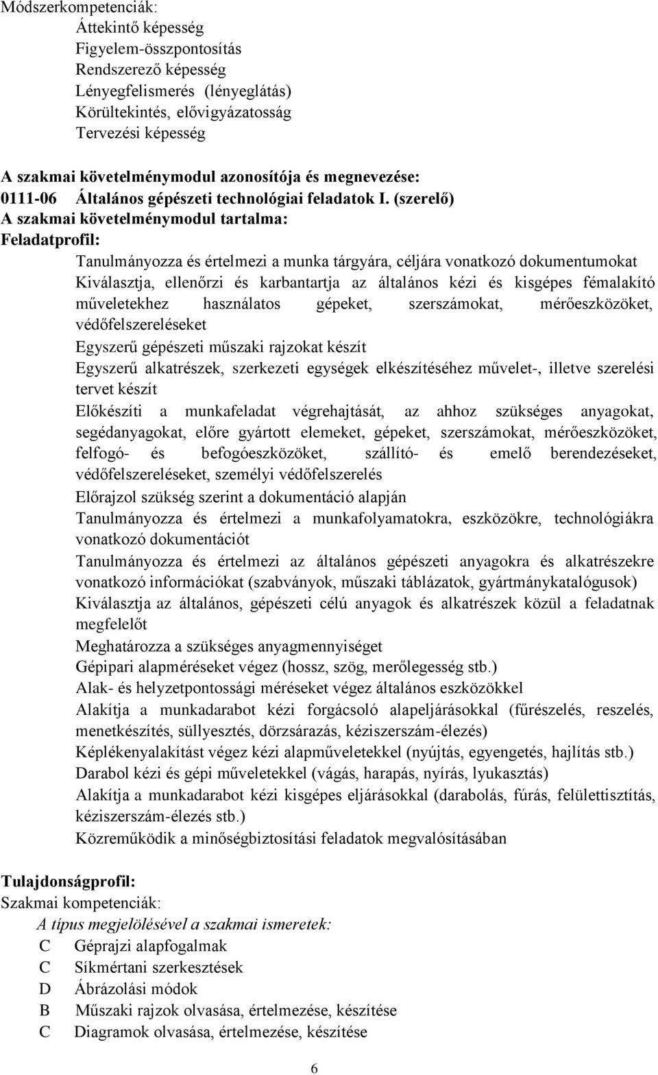 (szerelő) A szakmai követelménymodul tartalma: Feladatprofil: Tanulmányozza és értelmezi a munka tárgyára, céljára vonatkozó dokumentumokat Kiválasztja, ellenőrzi és karbantartja az általános kézi és