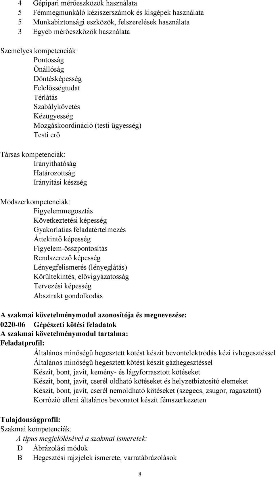 készség Módszerkompetenciák: Figyelemmegosztás Következtetési képesség Gyakorlatias feladatértelmezés Áttekintő képesség Figyelemösszpontosítás Rendszerező képesség Lényegfelismerés (lényeglátás)