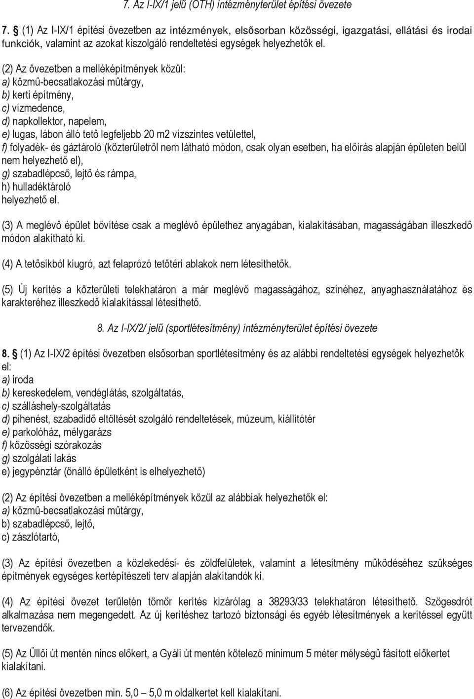 (2) Az övezetben a melléképítmények közül: a) közmű-becsatlakozási műtárgy, b) kerti építmény, c) vízmedence, d) napkollektor, napelem, e) lugas, lábon álló tető legfeljebb 20 m2 vízszintes