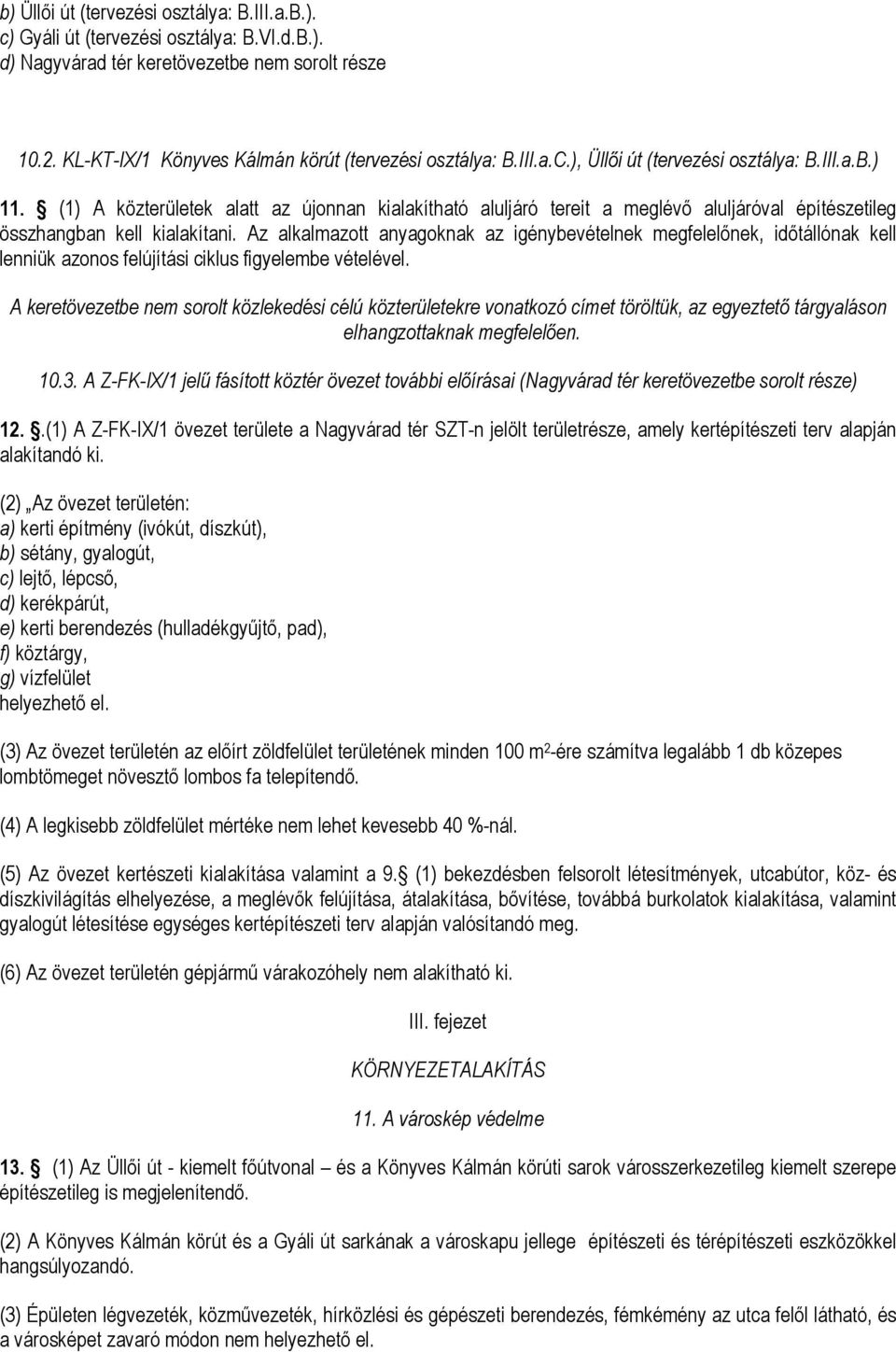 Az alkalmazott anyagoknak az igénybevételnek megfelelőnek, időtállónak kell lenniük azonos felújítási ciklus figyelembe vételével.