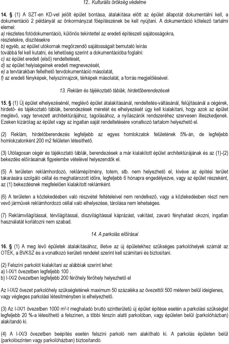 A dokumentáció kötelező tartalmi elemei: a) részletes fotódokumentáció, különös tekintettel az eredeti építészeti sajátosságokra, részletekre, díszítésekre b) egyéb, az épület utókornak megőrzendő