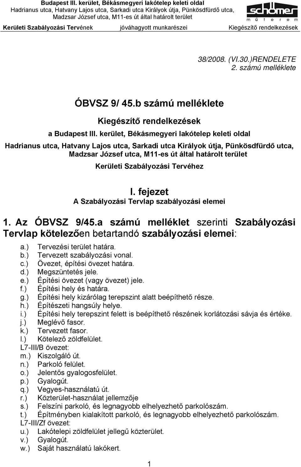 c.) Övezet, építési övezet határa. d.) Megszüntetés jele. e.) Építési övezet (vagy övezet) jele. f.) Építési hely és határa. g.) Építési hely kizárólag terepszint alatt beépíthető része. h.) Építészeti hangsúly helye.