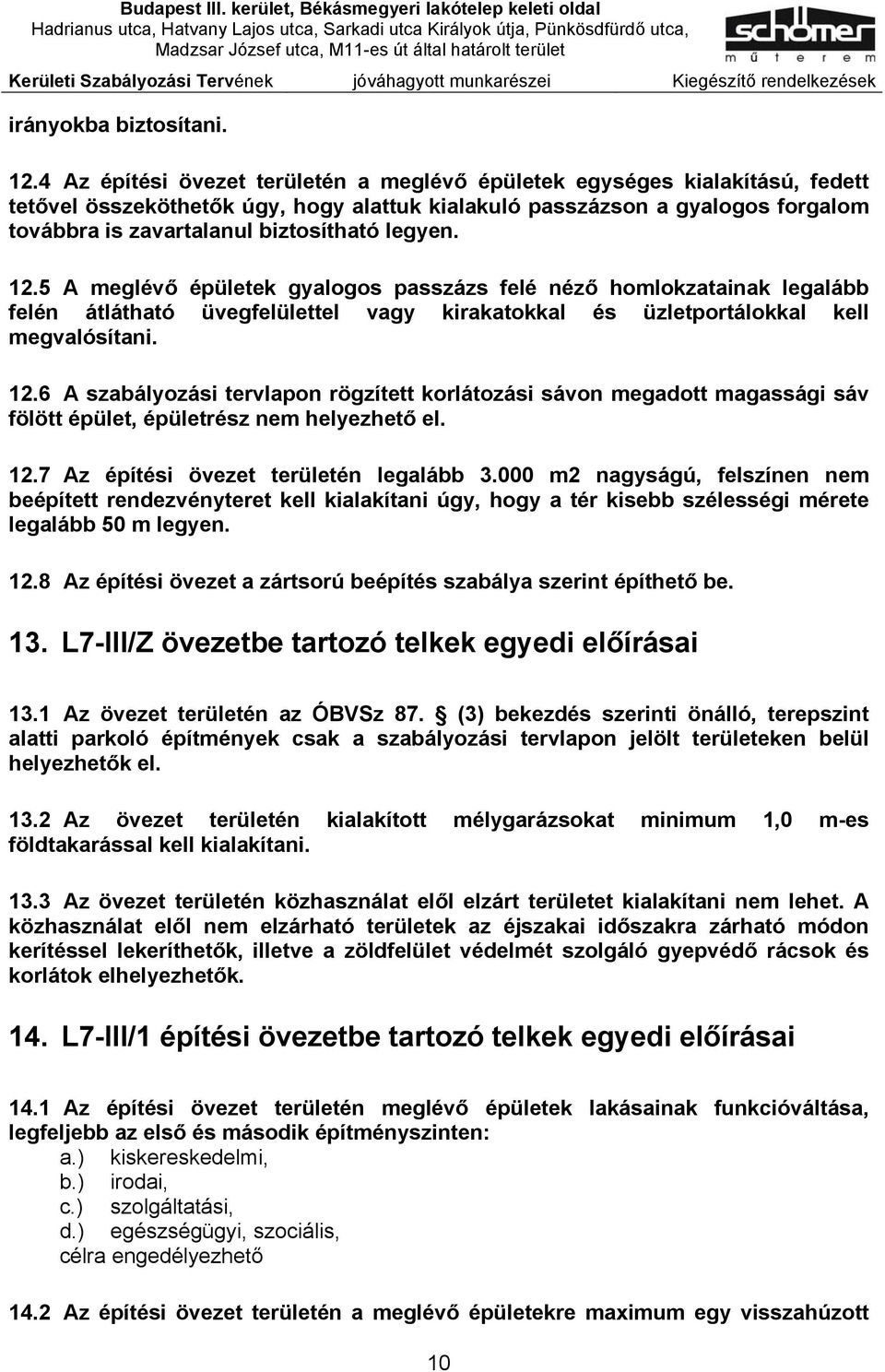 legyen. 12.5 A meglévő épületek gyalogos passzázs felé néző homlokzatainak legalább felén átlátható üvegfelülettel vagy kirakatokkal és üzletportálokkal kell megvalósítani. 12.6 A szabályozási tervlapon rögzített korlátozási sávon megadott magassági sáv fölött épület, épületrész nem helyezhető el.