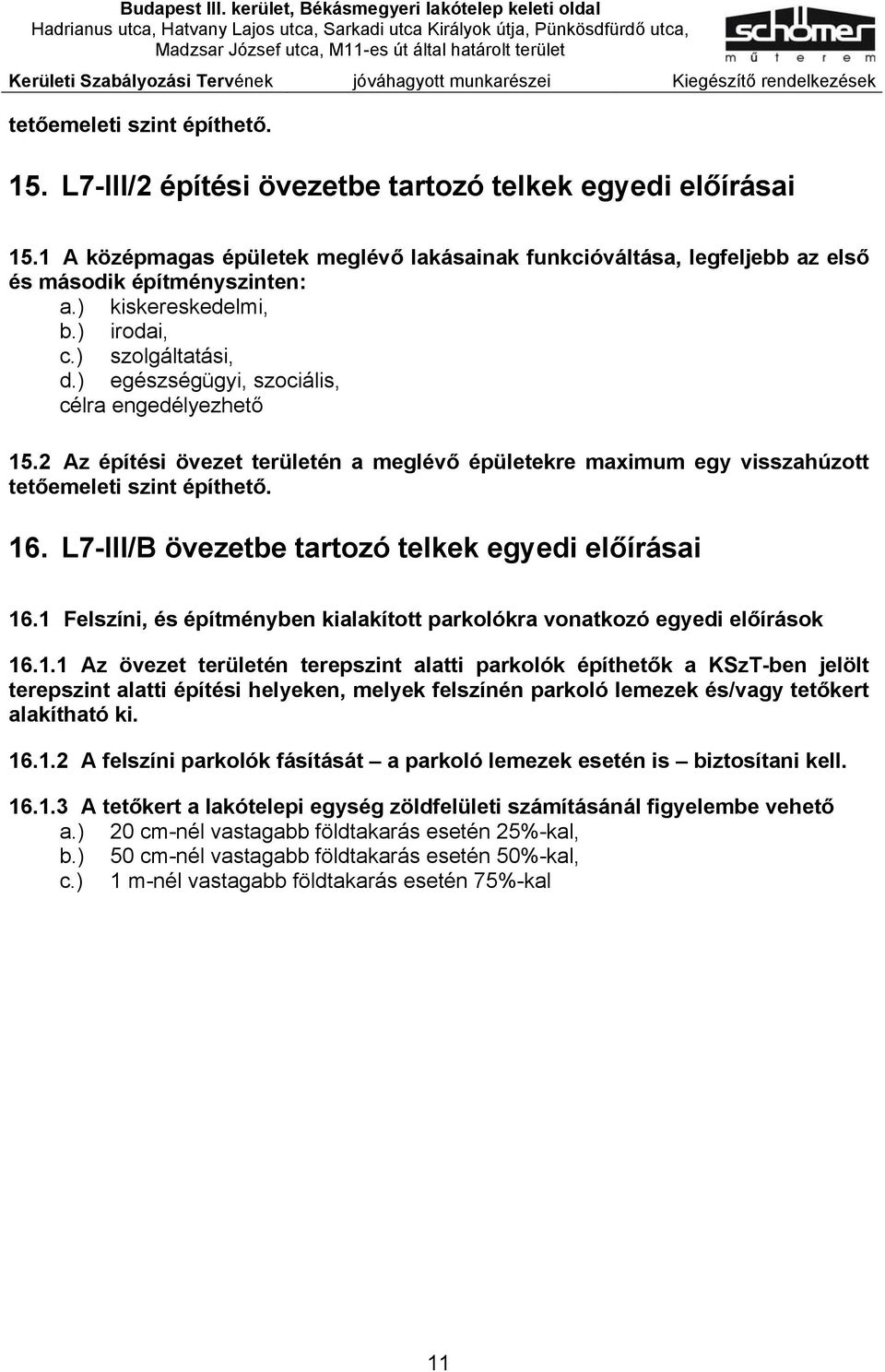 ) egészségügyi, szociális, célra engedélyezhető 15.2 Az építési övezet területén a meglévő épületekre maximum egy visszahúzott tetőemeleti szint építhető. 16.