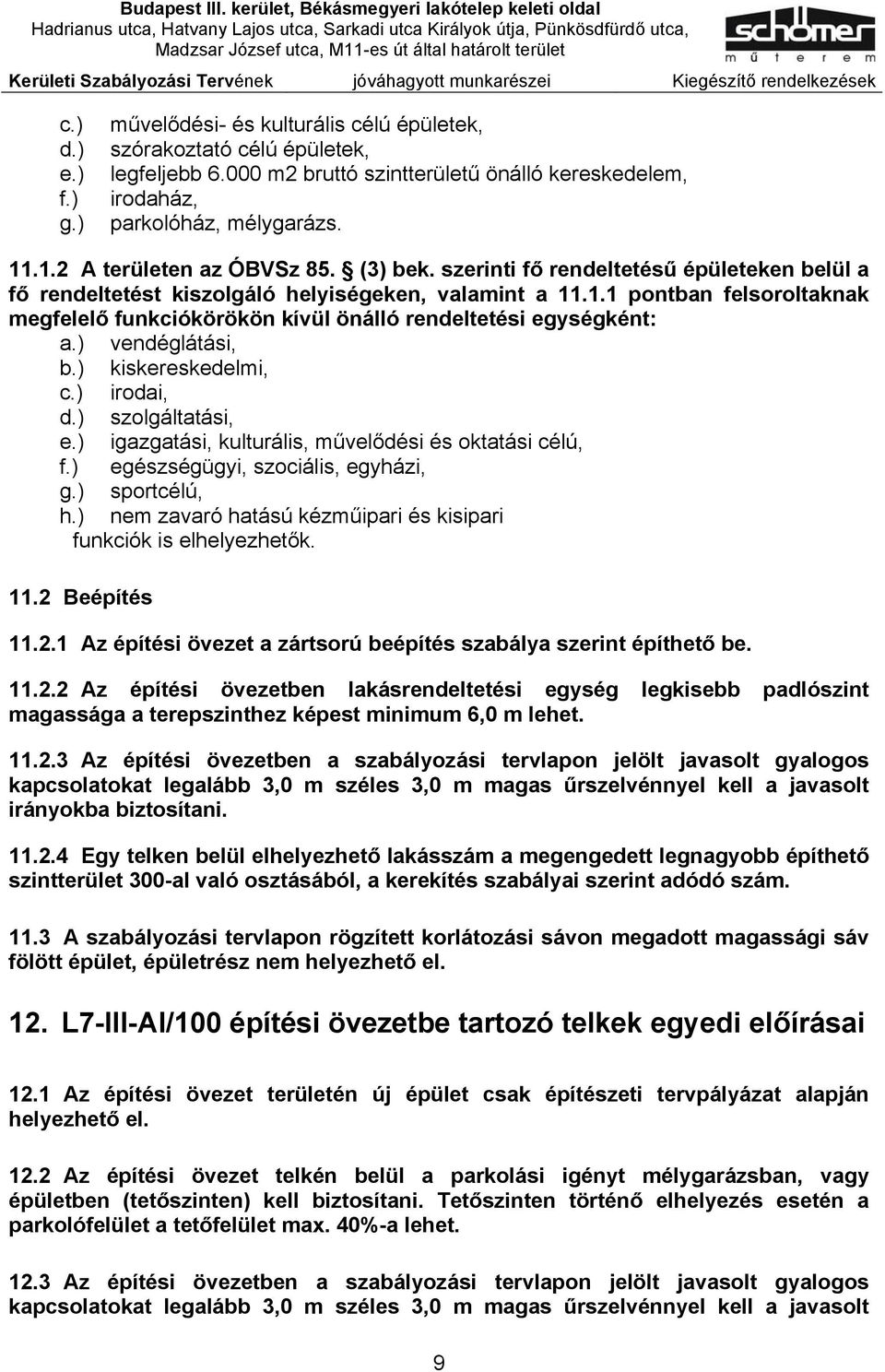 ) vendéglátási, b.) kiskereskedelmi, c.) irodai, d.) szolgáltatási, e.) igazgatási, kulturális, művelődési és oktatási célú, f.) egészségügyi, szociális, egyházi, g.) sportcélú, h.