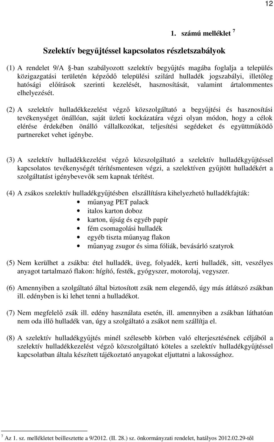 (2) A szelektív hulladékkezelést végzı közszolgáltató a begyőjtési és hasznosítási tevékenységet önállóan, saját üzleti kockázatára végzi olyan módon, hogy a célok elérése érdekében önálló