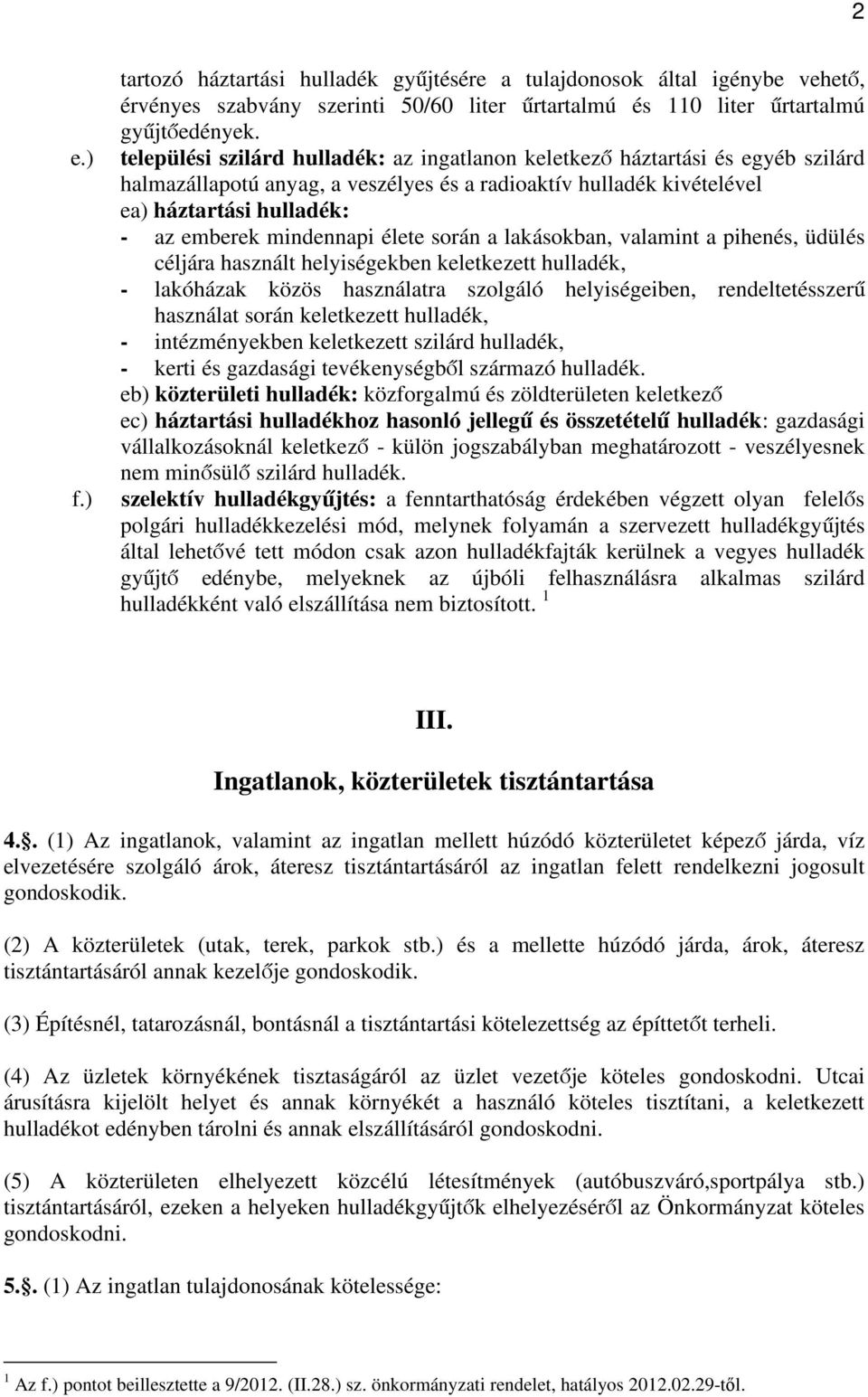 mindennapi élete során a lakásokban, valamint a pihenés, üdülés céljára használt helyiségekben keletkezett hulladék, - lakóházak közös használatra szolgáló helyiségeiben, rendeltetésszerű használat