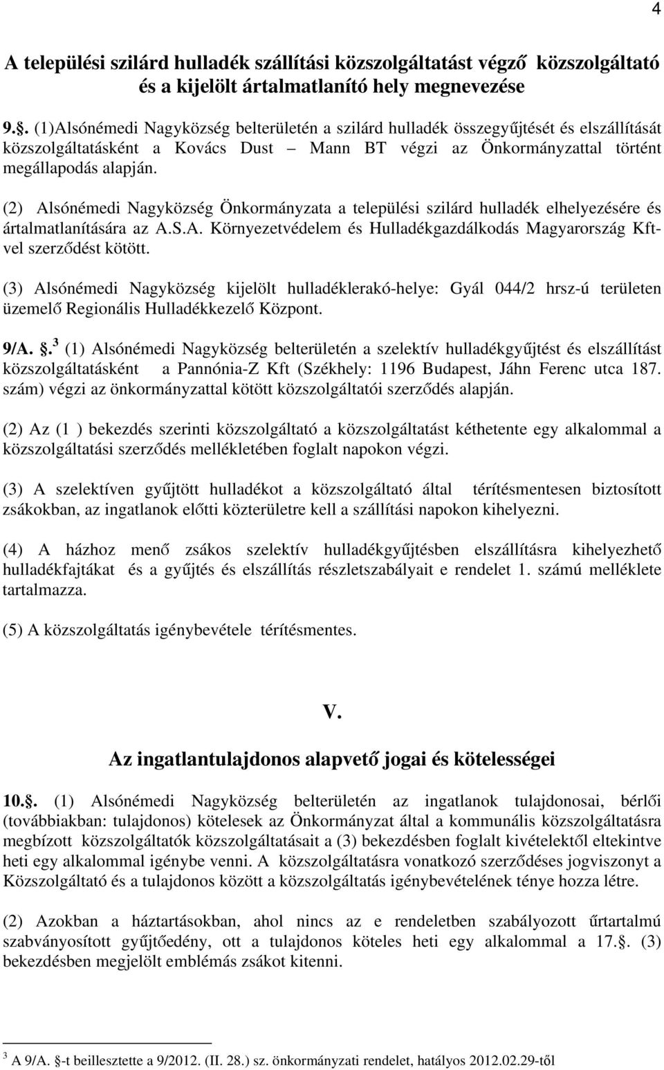 (2) Alsónémedi Nagyközség Önkormányzata a települési szilárd hulladék elhelyezésére és ártalmatlanítására az A.S.A. Környezetvédelem és Hulladékgazdálkodás Magyarország Kftvel szerződést kötött.