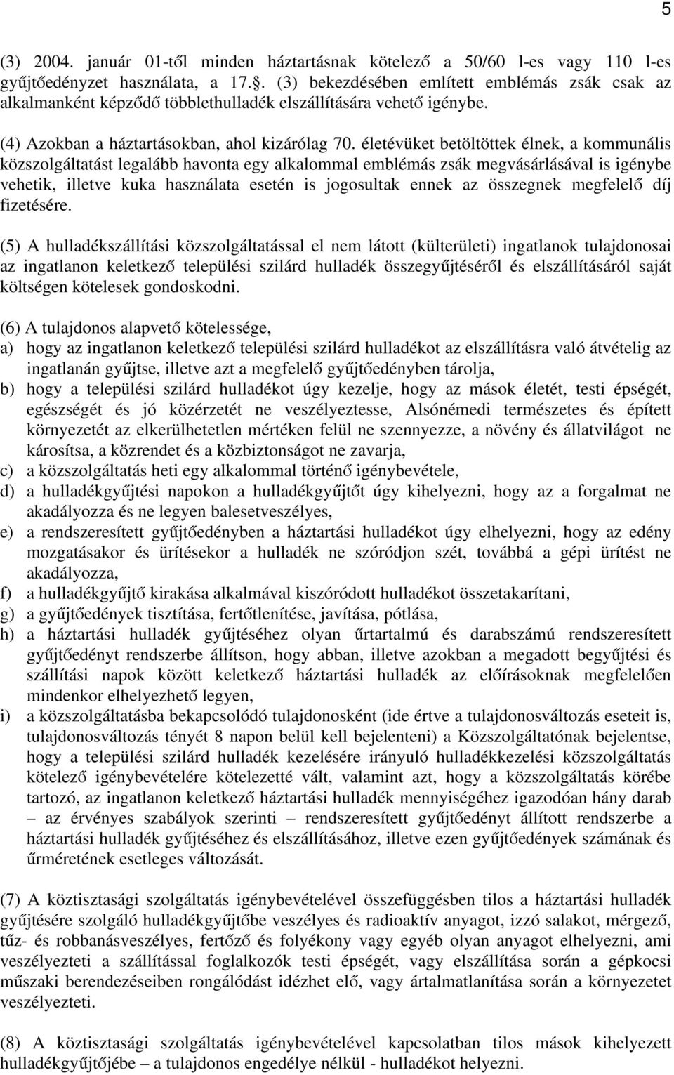 életévüket betöltöttek élnek, a kommunális közszolgáltatást legalább havonta egy alkalommal emblémás zsák megvásárlásával is igénybe vehetik, illetve kuka használata esetén is jogosultak ennek az