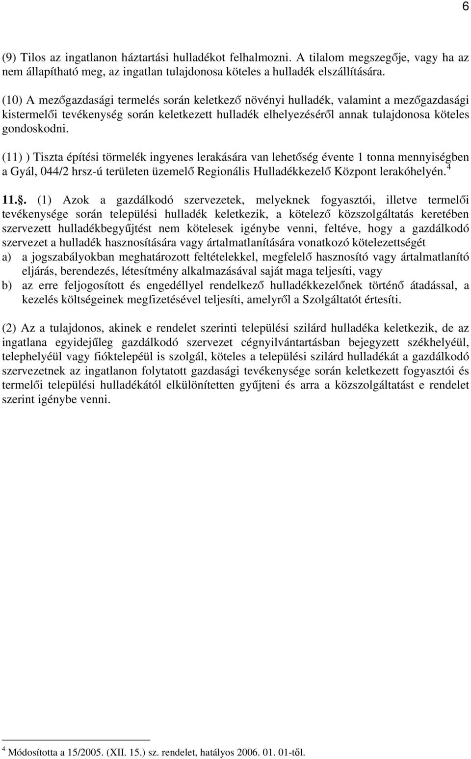 (11) ) Tiszta építési törmelék ingyenes lerakására van lehetőség évente 1 tonna mennyiségben a Gyál, 044/2 hrsz-ú területen üzemelő Regionális Hulladékkezelő Központ lerakóhelyén. 4 11.