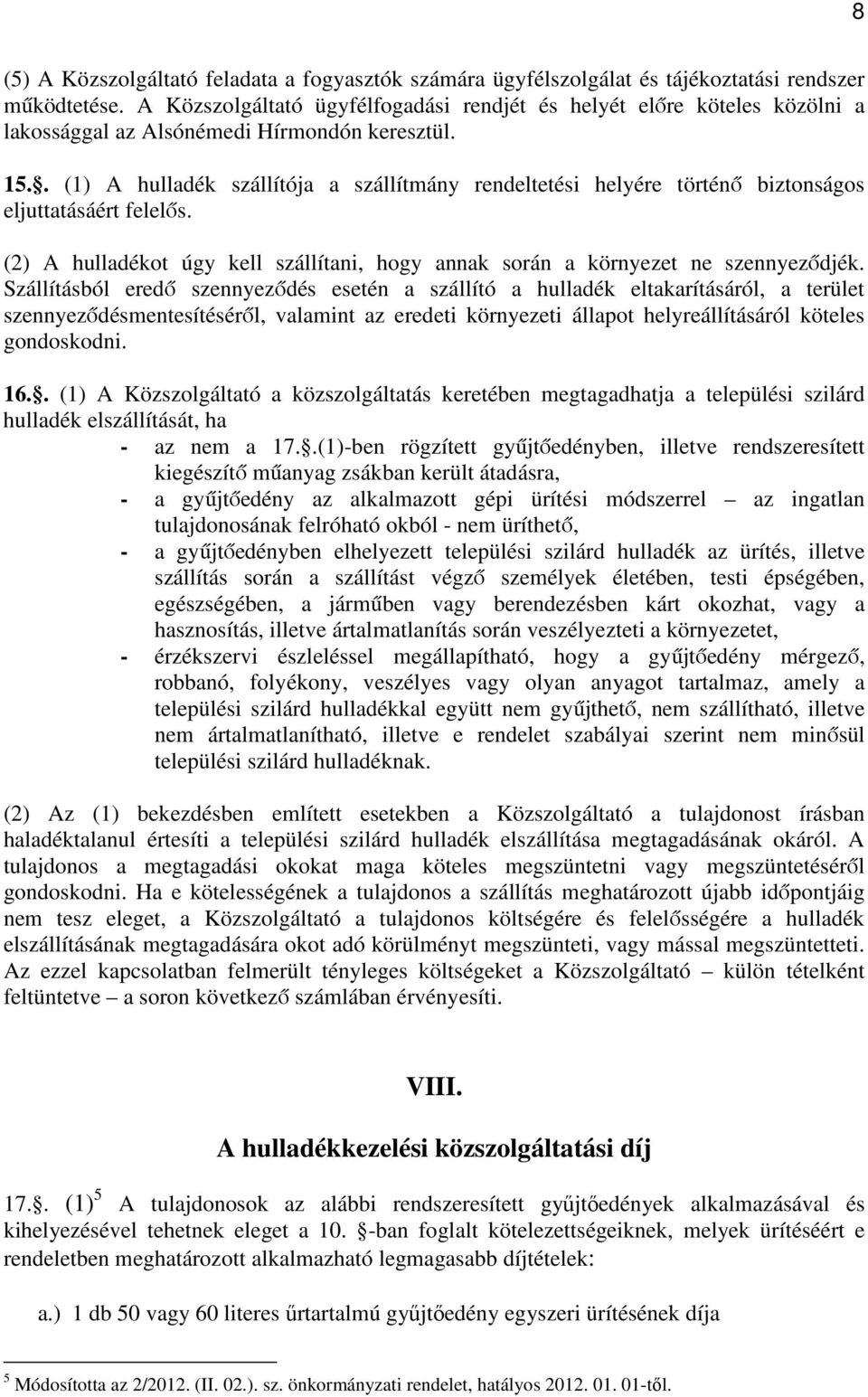 . (1) A hulladék szállítója a szállítmány rendeltetési helyére történő biztonságos eljuttatásáért felelős. (2) A hulladékot úgy kell szállítani, hogy annak során a környezet ne szennyeződjék.