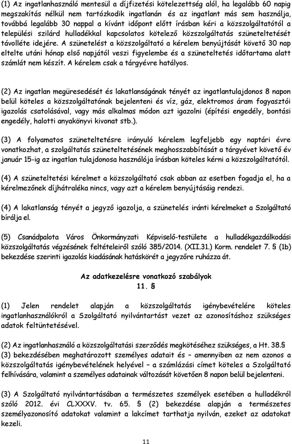 A szünetelést a közszolgáltató a kérelem benyújtását követő 30 nap eltelte utáni hónap első napjától veszi figyelembe és a szüneteltetés időtartama alatt számlát nem készít.