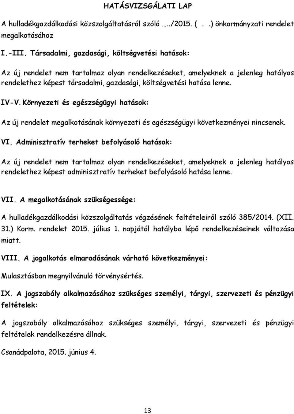 IV-V. Környezeti és egészségügyi hatások: Az új rendelet megalkotásának környezeti és egészségügyi következményei nincsenek. VI.