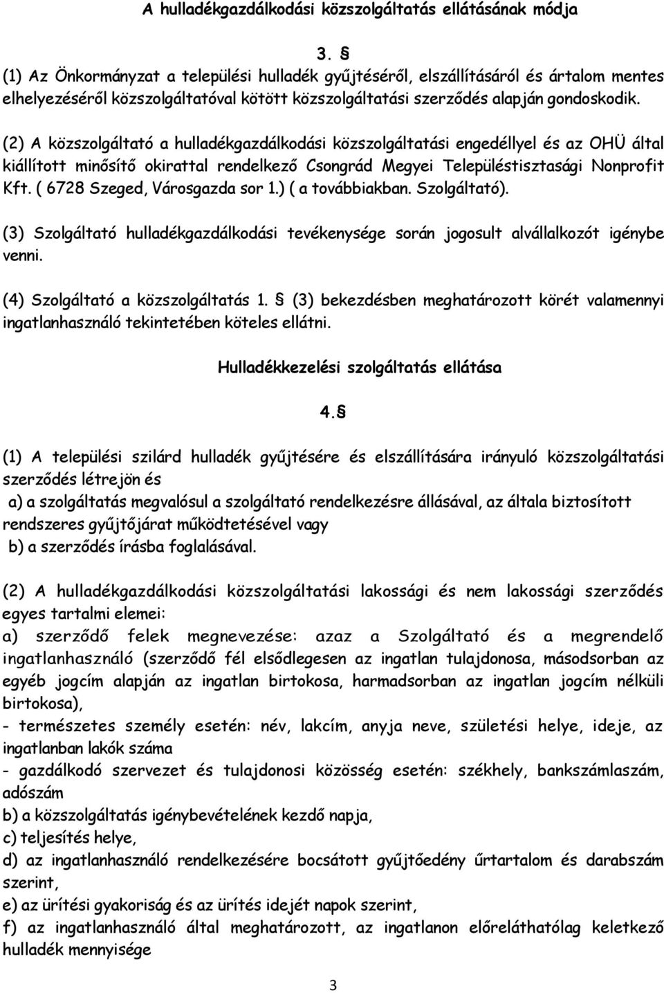 (2) A közszolgáltató a hulladékgazdálkodási közszolgáltatási engedéllyel és az OHÜ által kiállított minősítő okirattal rendelkező Csongrád Megyei Településtisztasági Nonprofit Kft.