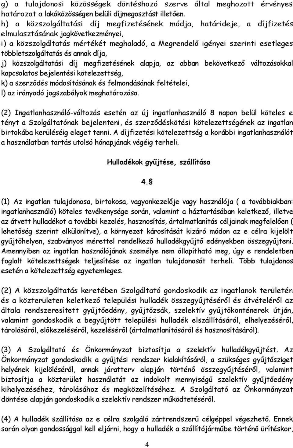 többletszolgáltatás és annak díja, j) közszolgáltatási díj megfizetésének alapja, az abban bekövetkező változásokkal kapcsolatos bejelentési kötelezettség, k) a szerződés módosításának és