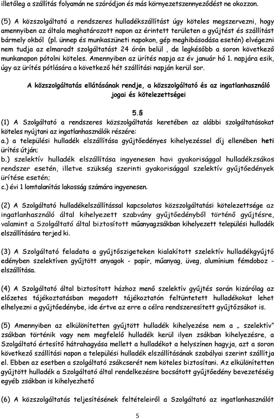 ünnep és munkaszüneti napokon, gép meghibásodása esetén) elvégezni nem tudja az elmaradt szolgáltatást 24 órán belül, de legkésőbb a soron következő munkanapon pótolni köteles.