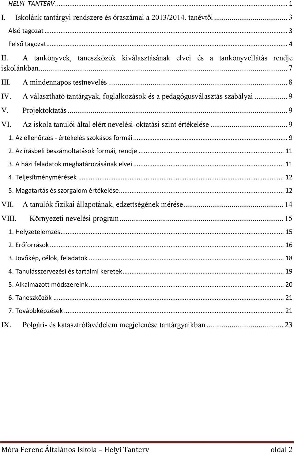 A választható tantárgyak, foglalkozások és a pedagógusválasztás szabályai... 9 V. Projektoktatás... 9 VI. Az iskola tanulói által elért nevelési-oktatási szint értékelése... 9 1.