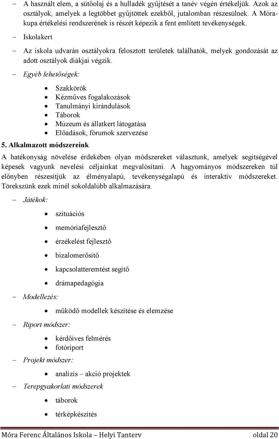 Iskolakert Az iskola udvarán osztályokra felosztott területek találhatók, melyek gondozását az adott osztályok diákjai végzik. Egyéb lehetőségek: 5.