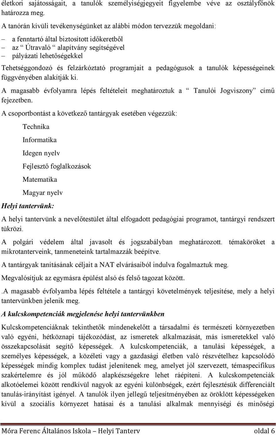 felzárkóztató programjait a pedagógusok a tanulók képességeinek függvényében alakítják ki. A magasabb évfolyamra lépés feltételeit meghatároztuk a Tanulói Jogviszony című fejezetben.