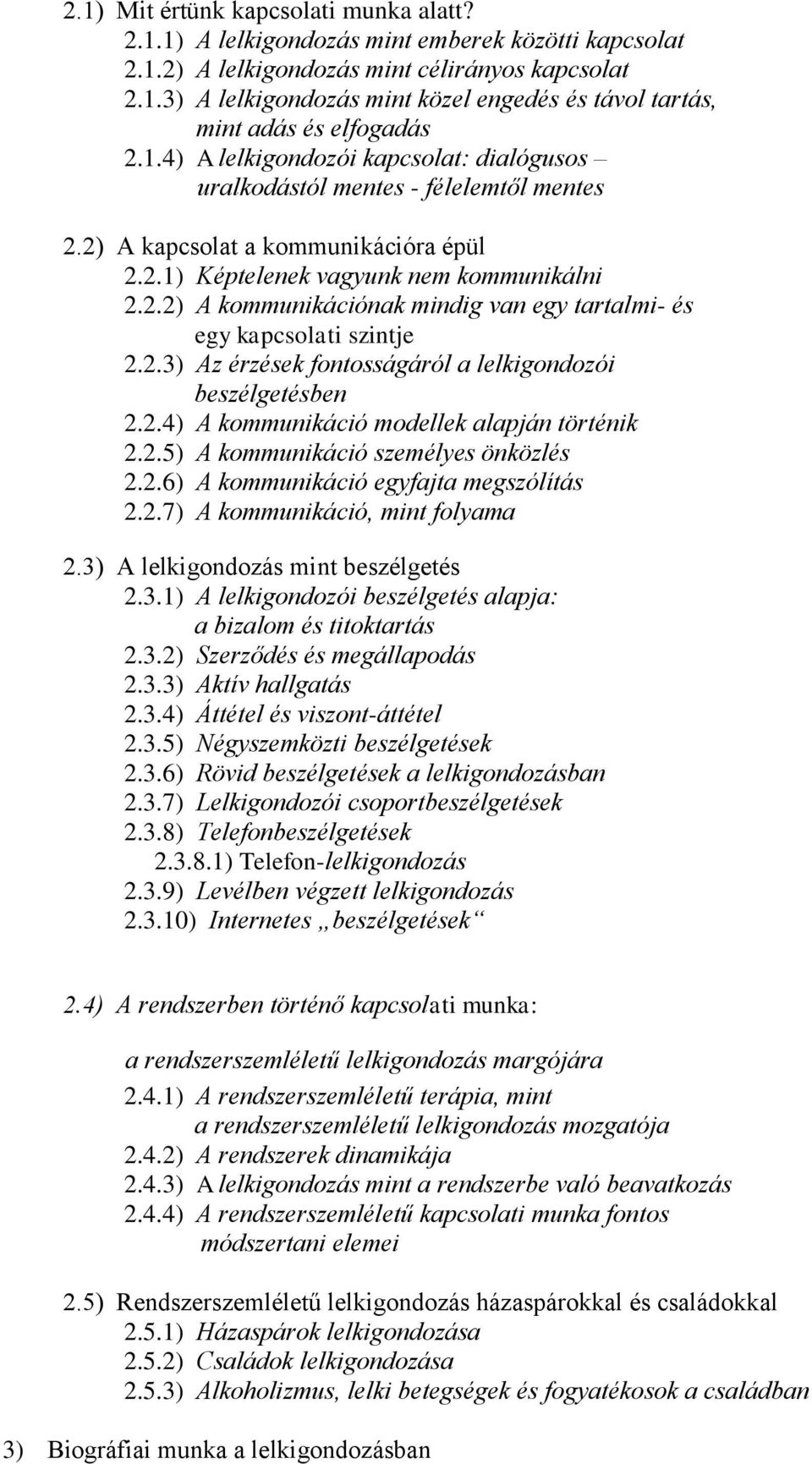 2.3) Az érzések fontosságáról a lelkigondozói beszélgetésben 2.2.4) A kommunikáció modellek alapján történik 2.2.5) A kommunikáció személyes önközlés 2.2.6) A kommunikáció egyfajta megszólítás 2.2.7) A kommunikáció, mint folyama 2.