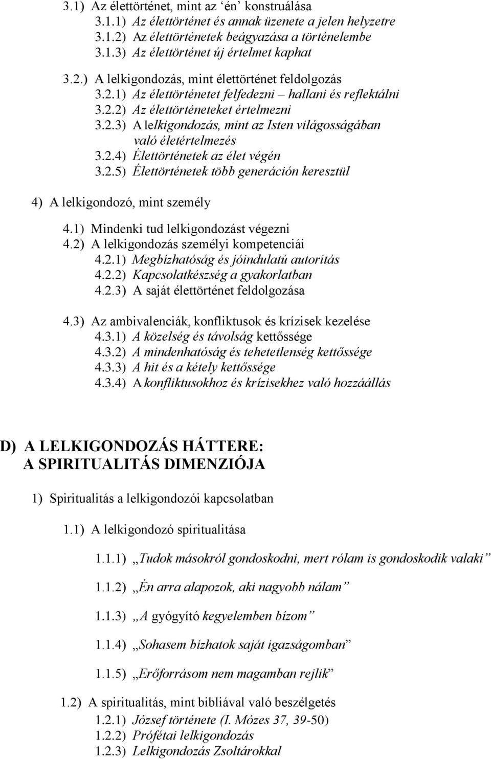 2.4) Élettörténetek az élet végén 3.2.5) Élettörténetek több generáción keresztül 4) A lelkigondozó, mint személy 4.1) Mindenki tud lelkigondozást végezni 4.2) A lelkigondozás személyi kompetenciái 4.