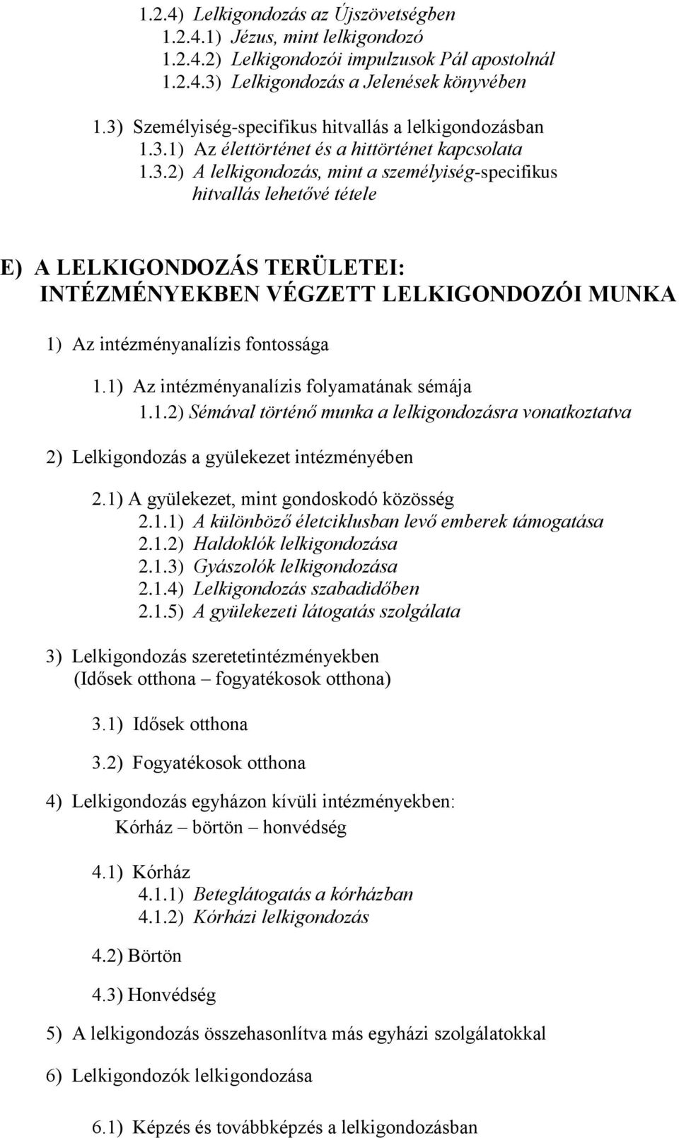 1) Az intézményanalízis folyamatának sémája 1.1.2) Sémával történő munka a lelkigondozásra vonatkoztatva 2) Lelkigondozás a gyülekezet intézményében 2.1) A gyülekezet, mint gondoskodó közösség 2.1.1) A különböző életciklusban levő emberek támogatása 2.