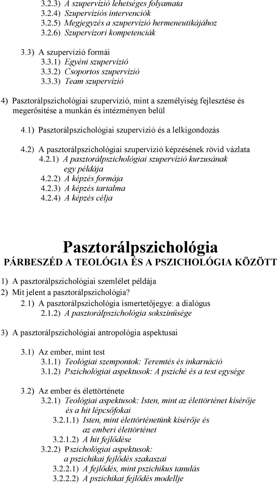 1) Pasztorálpszichológiai szupervízió és a lelkigondozás 4.2) A pasztorálpszichológiai szupervízió képzésének rövid vázlata 4.2.1) A pasztorálpszichológiai szupervízió kurzusának egy példája 4.2.2) A képzés formája 4.