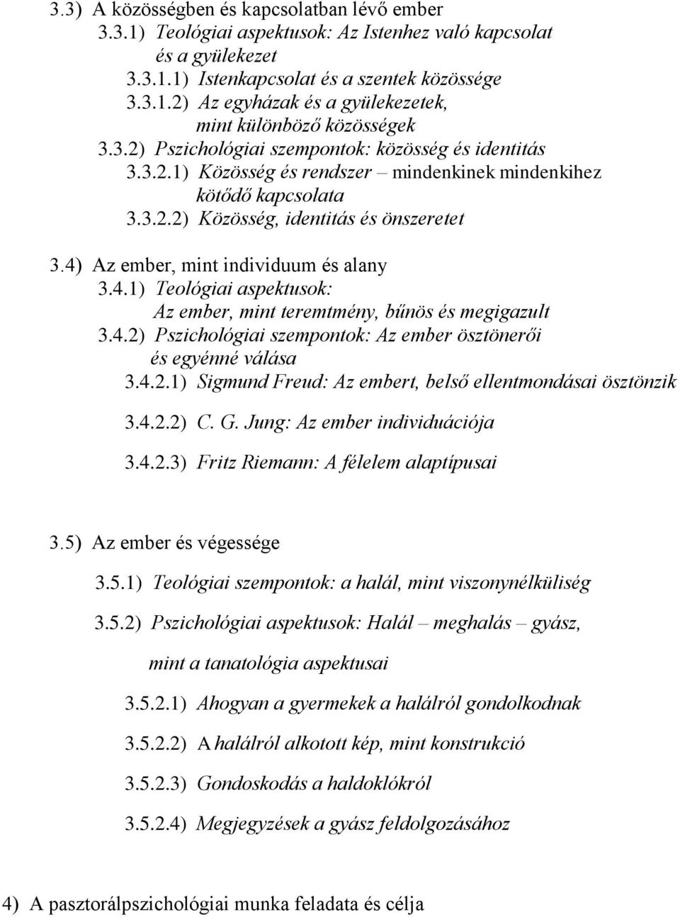 4) Az ember, mint individuum és alany 3.4.1) Teológiai aspektusok: Az ember, mint teremtmény, bűnös és megigazult 3.4.2) Pszichológiai szempontok: Az ember ösztönerői és egyénné válása 3.4.2.1) Sigmund Freud: Az embert, belső ellentmondásai ösztönzik 3.