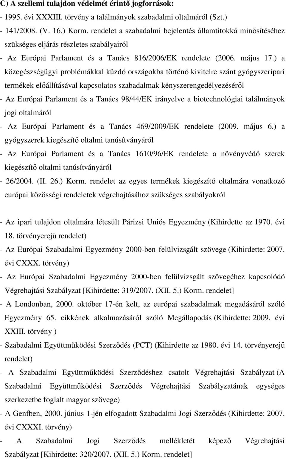 ) a közegészségügyi problémákkal küzdő országokba történő kivitelre szánt gyógyszeripari termékek előállításával kapcsolatos szabadalmak kényszerengedélyezéséről - Az Európai Parlament és a Tanács