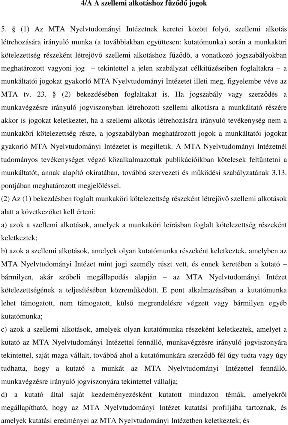 szellemi alkotáshoz fűződő, a vonatkozó jogszabályokban meghatározott vagyoni jog tekintettel a jelen szabályzat célkitűzéseiben foglaltakra a munkáltatói jogokat gyakorló MTA Nyelvtudományi