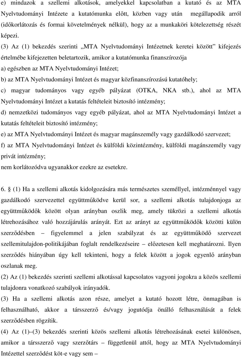 (3) Az (1) bekezdés szerinti MTA Nyelvtudományi Intézetnek keretei között kifejezés értelmébe kifejezetten beletartozik, amikor a kutatómunka finanszírozója a) egészben az MTA Nyelvtudományi Intézet;