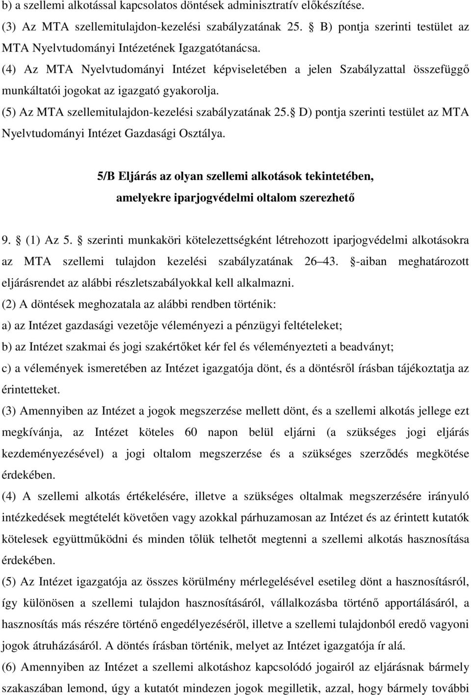 (4) Az MTA Nyelvtudományi Intézet képviseletében a jelen Szabályzattal összefüggő munkáltatói jogokat az igazgató gyakorolja. (5) Az MTA szellemitulajdon-kezelési szabályzatának 25.