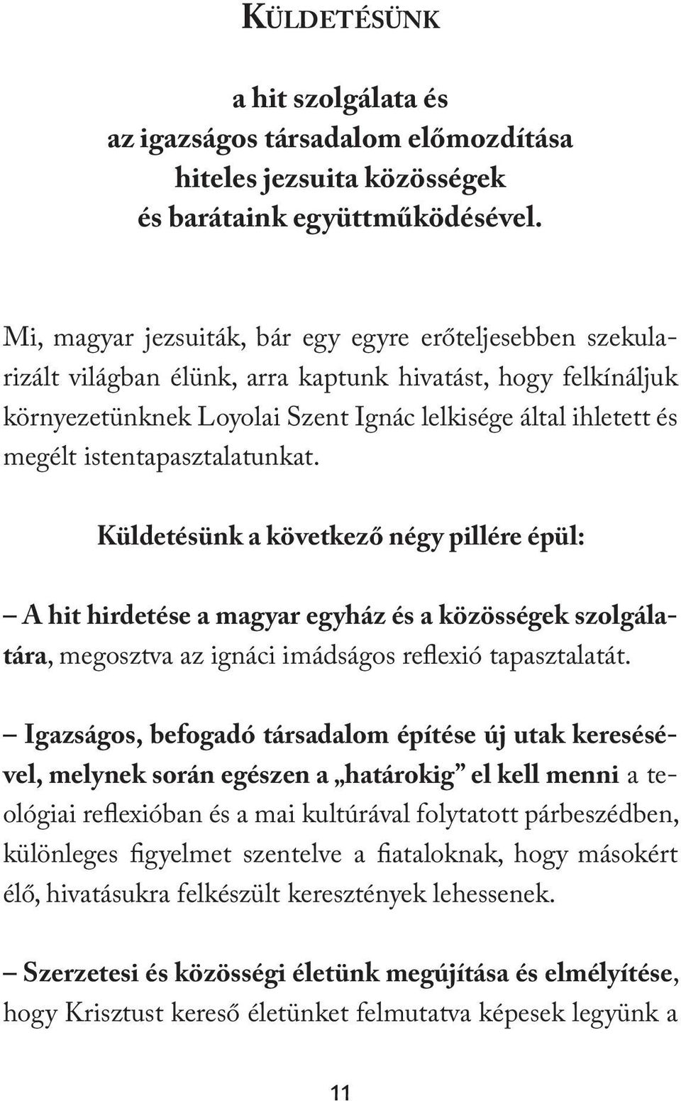 istentapasztalatunkat. Küldetésünk a következő négy pillére épül: A hit hirdetése a magyar egyház és a közösségek szolgálatára, megosztva az ignáci imádságos reflexió tapasztalatát.