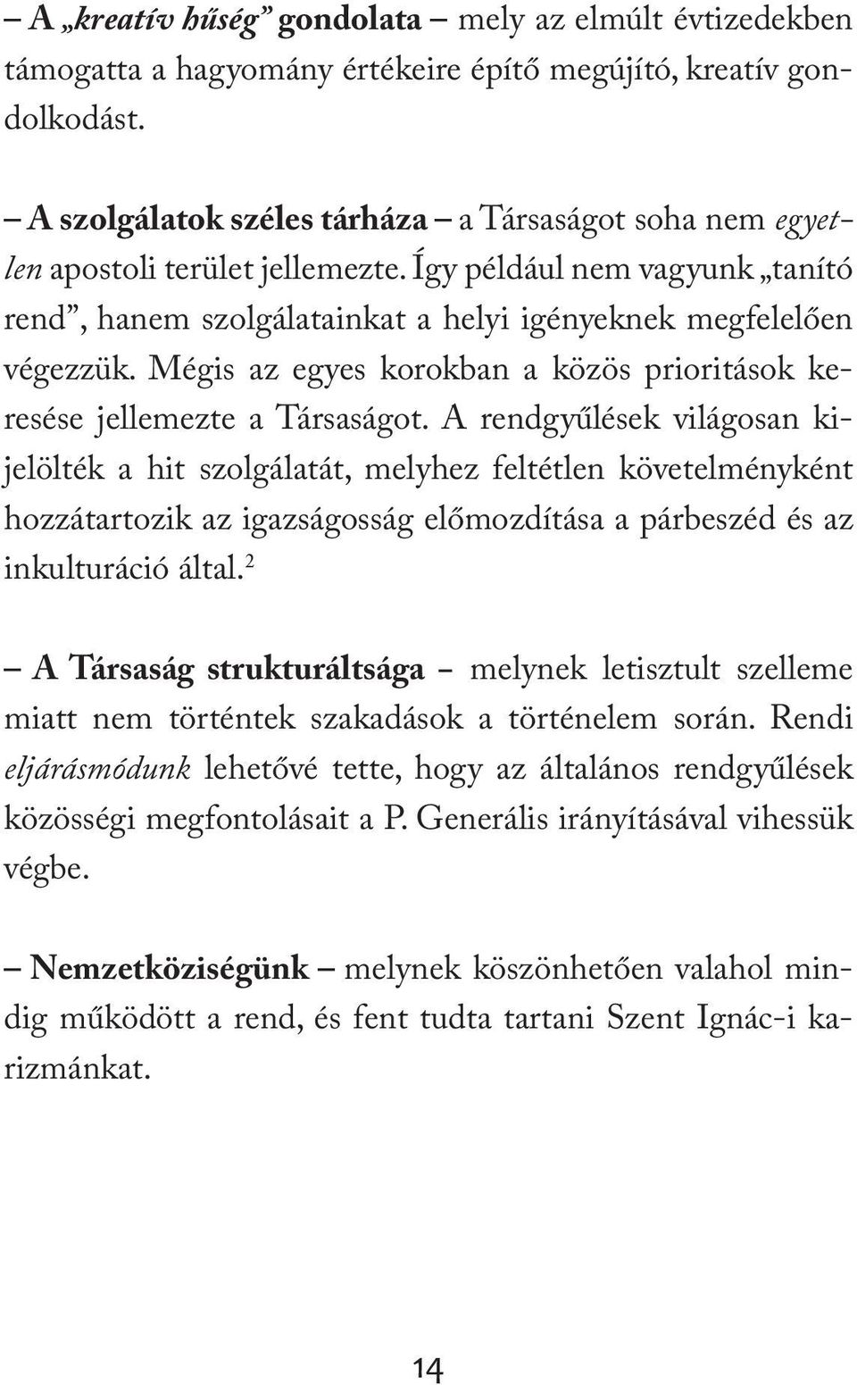 Mégis az egyes korokban a közös prioritások keresése jellemezte a Társaságot.