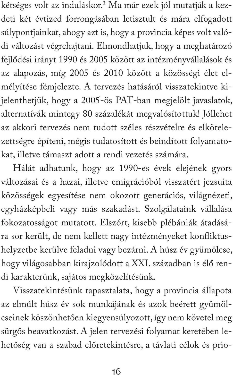 Elmondhatjuk, hogy a meghatározó fejlődési irányt 1990 és 2005 között az intézményvállalások és az alapozás, míg 2005 és 2010 között a közösségi élet elmélyítése fémjelezte.